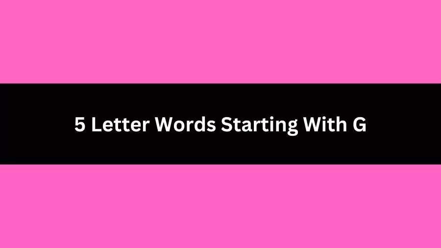 5 Letter Words Starting With G, List of 5 Letter Words Starting With G