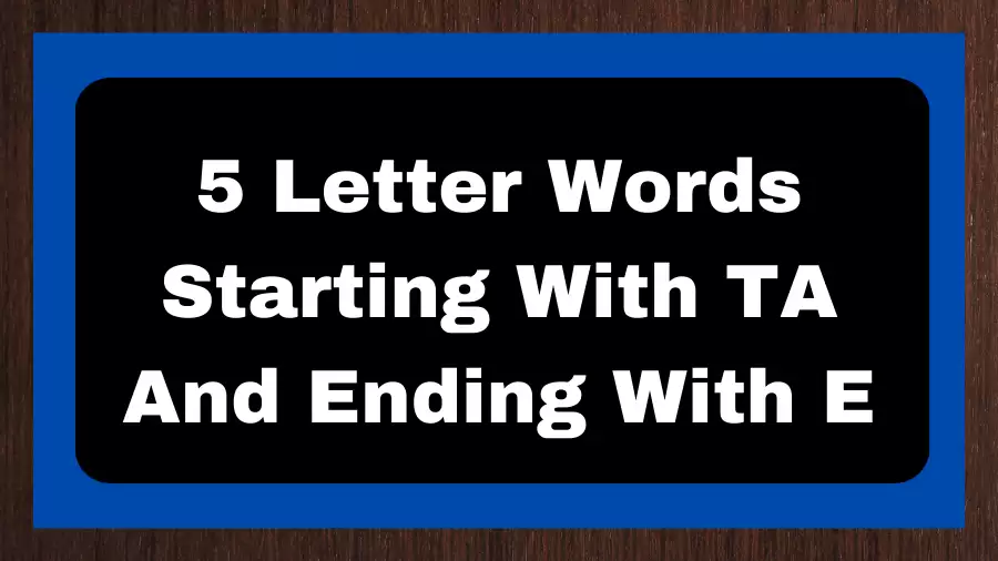 5 Letter Words Starting With TA And Ending With E, List of 5 Letter Words Starting With TA And Ending With E