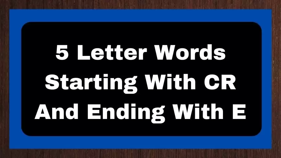 5 Letter Words Starting With CR And Ending With E, List of 5 Letter Words Starting With CR And Ending With E