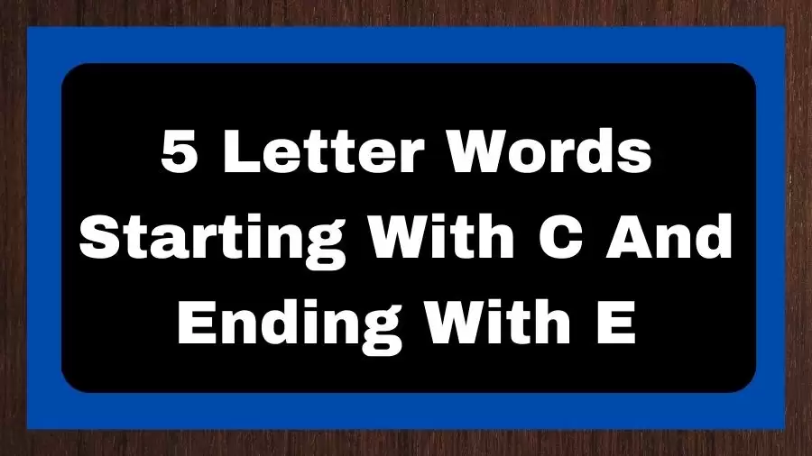 5 Letter Words Starting With C And Ending With E, List of 5 Letter Words Starting With C And Ending With E