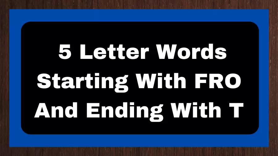 5 Letter Words Starting With FRO And Ending With T, List of 5 Letter Words Starting With FRO And Ending With T