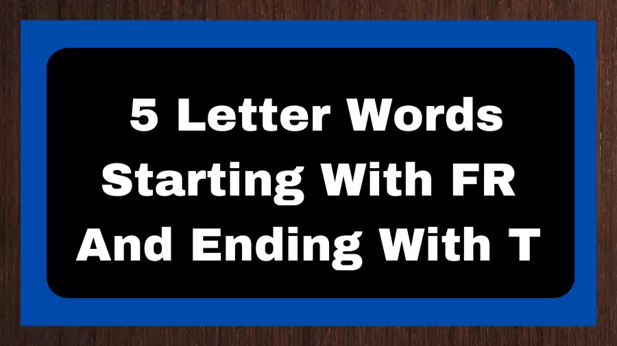 5 Letter Words Starting With FR And Ending With T, List of 5 Letter Words Starting With FR And Ending With T