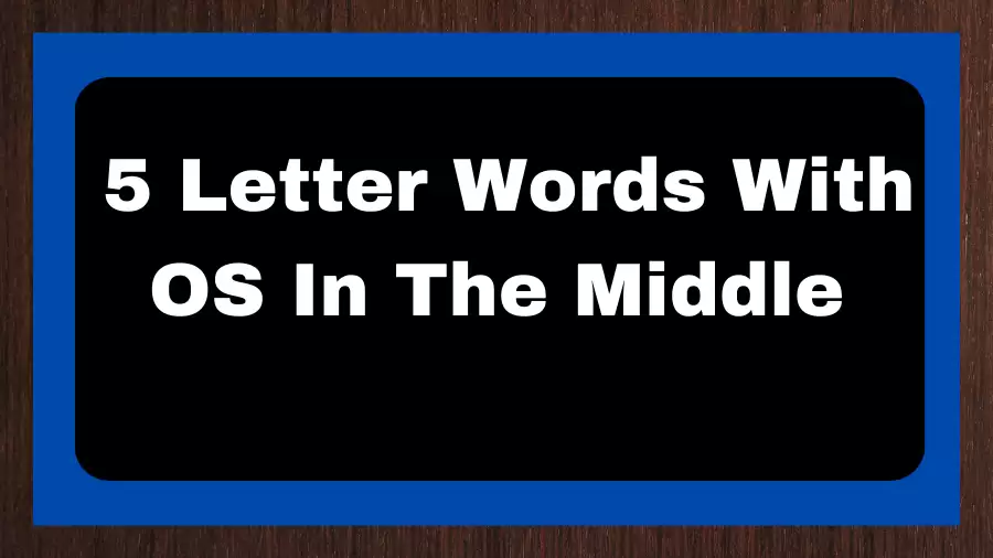 5 Letter Words With OS In The Middle, List of 5 Letter Words With OS In The Middle