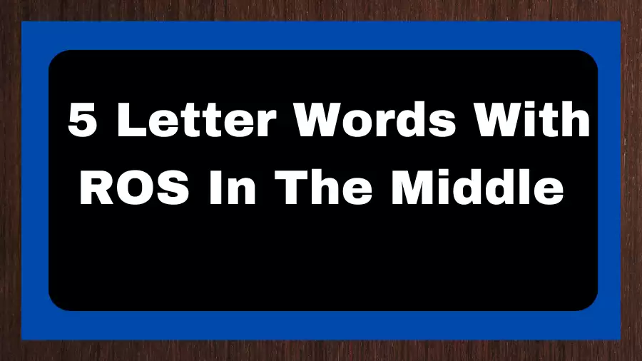 5 Letter Words With ROS In The Middle, List of 5 Letter Words With ROS In The Middle