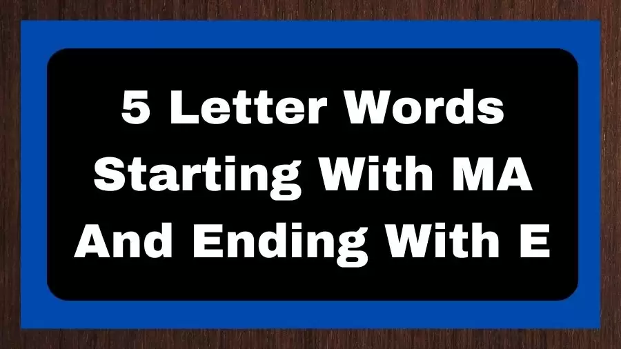 5 Letter Words Starting With MA And Ending With E, List of 5 Letter Words Starting With MA And Ending With E