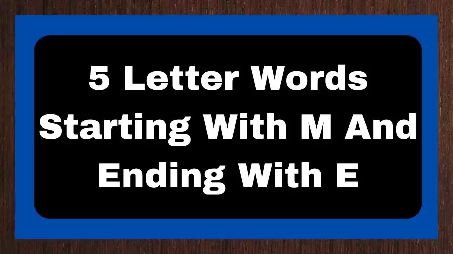 5 Letter Words Starting With M And Ending With E, List of 5 Letter Words Starting With M And Ending With E