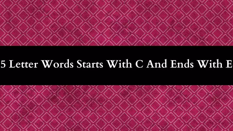 Palabras De 5 Letras Que Comienzan Con C Y Terminan Con E Lista De Todas Las Palabras 