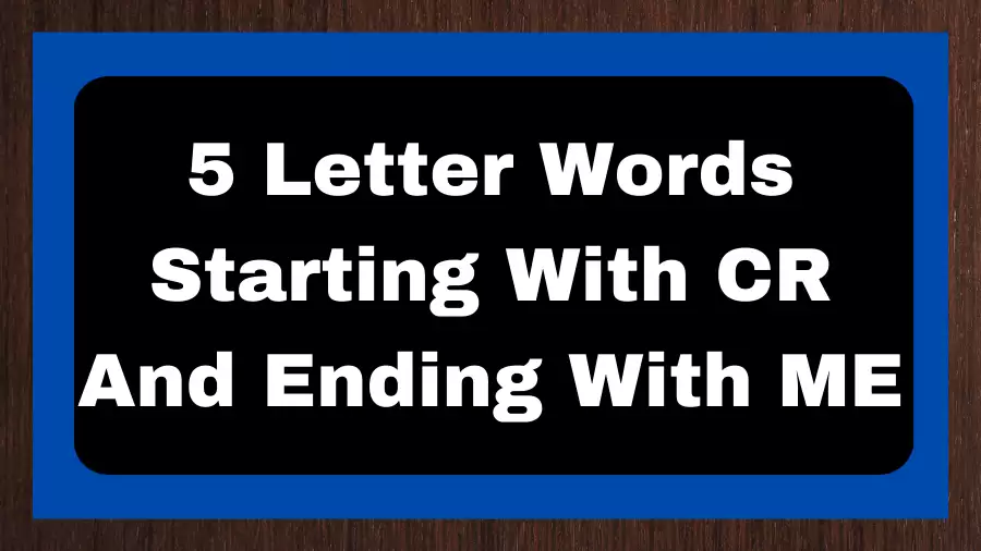 5 Letter Words Starting With CR And Ending With ME, List of 5 Letter Words Starting With CR And Ending With ME