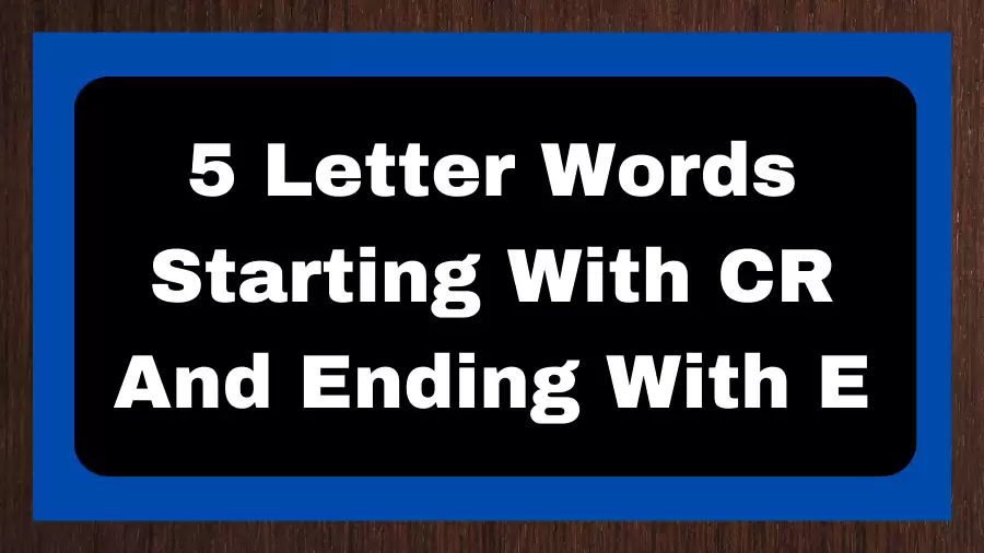 5 Letter Words Starting With CR And Ending With E, List of 5 Letter Words Starting With CR And Ending With E