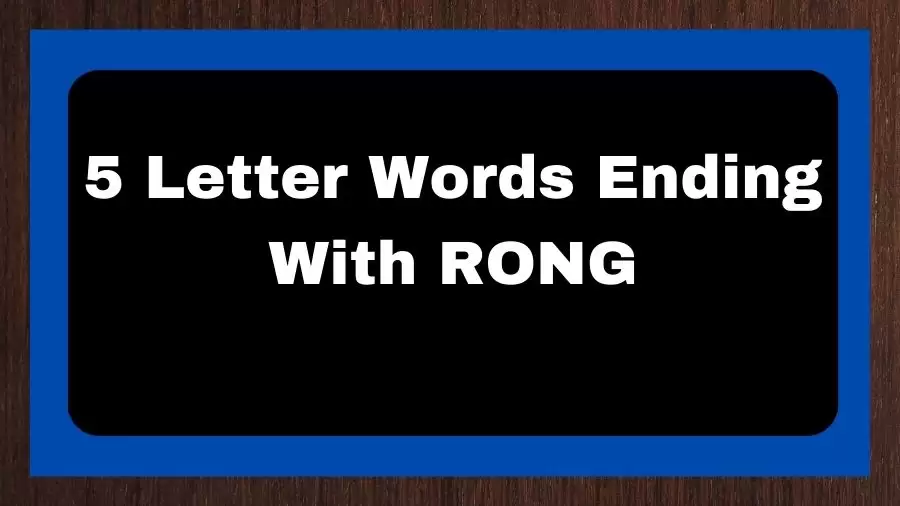 5 Letter Words Ending With RONG, List of 5 Letter Words Ending With RONG