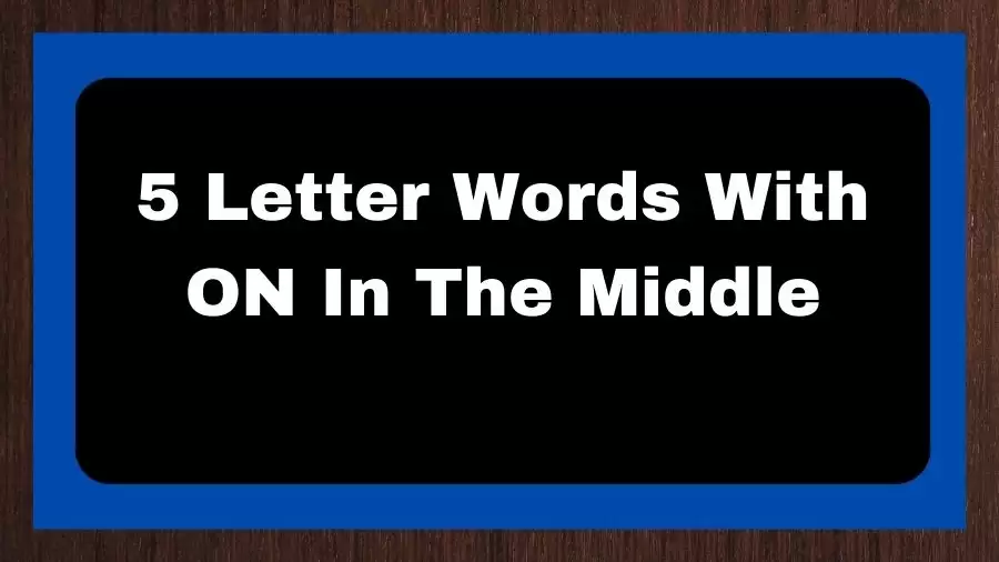 5 Letter Words With ON In The Middle, List of 5 Letter Words With ON In The Middle