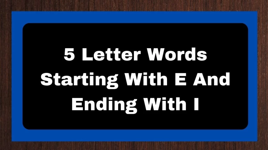 5 Letter Words Starting With E And Ending With I, List of 5 Letter Words Starting With E And Ending With I