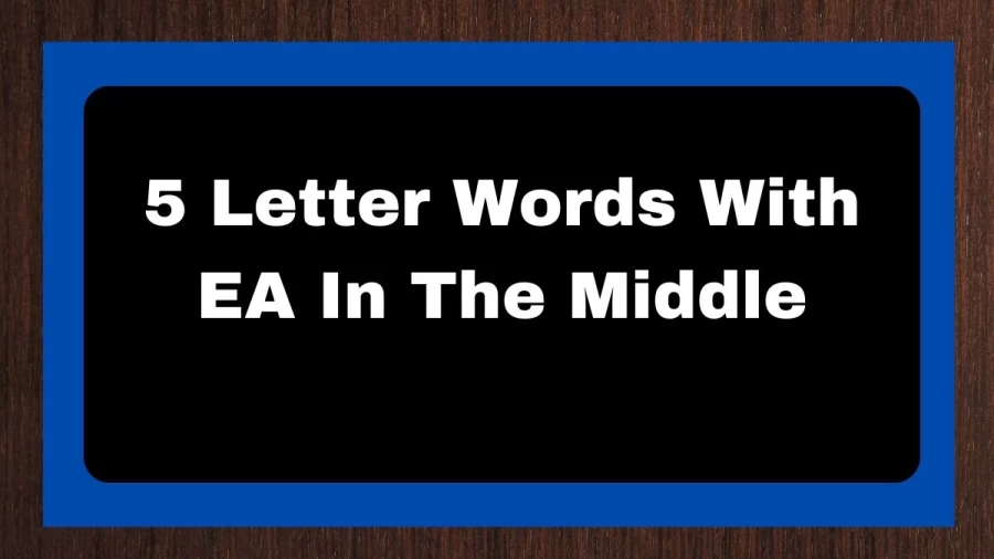 5 Letter Words With EA In The Middle, List of 5 Letter Words With EA In The Middle