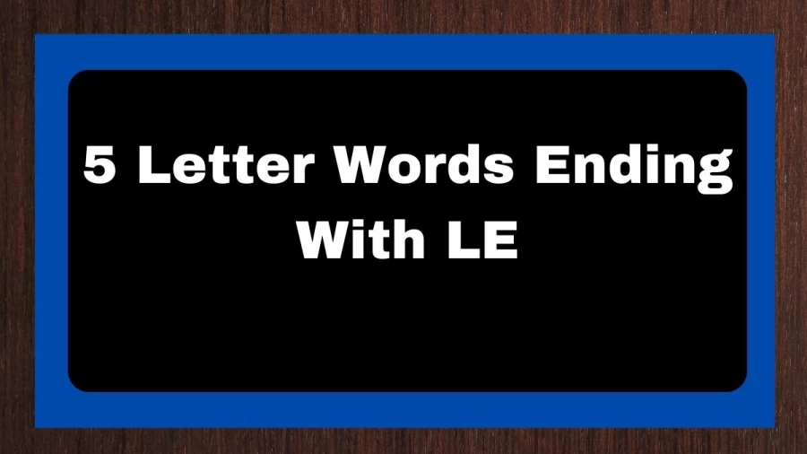 5 Letter Words Ending With LE, List of 5 Letter Words Ending With LE