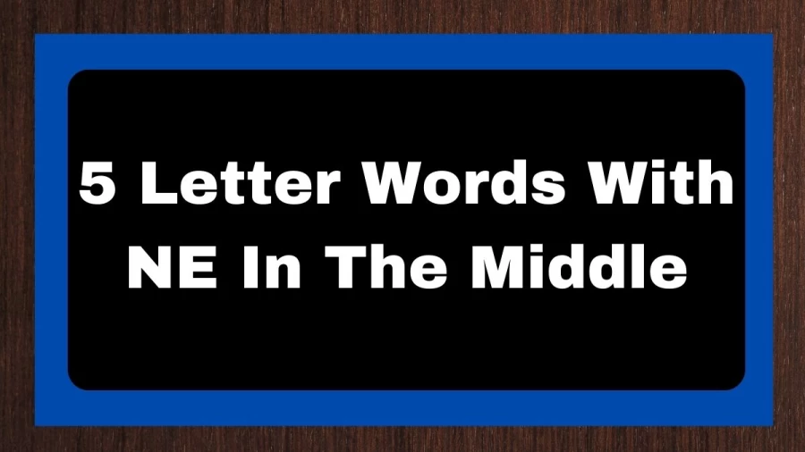 5 Letter Words With NE In The Middle, List of 5 Letter Words With NE In The Middle