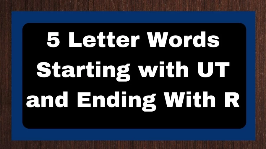 5 Letter Words Starting with UT and Ending With R - Wordle Hint