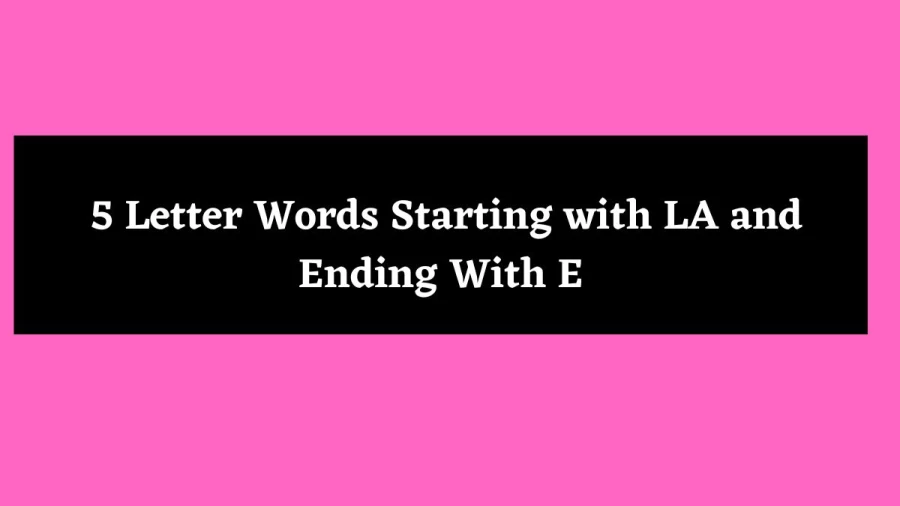 5 Letter Words Starting with LA and Ending With E - Wordle Hint