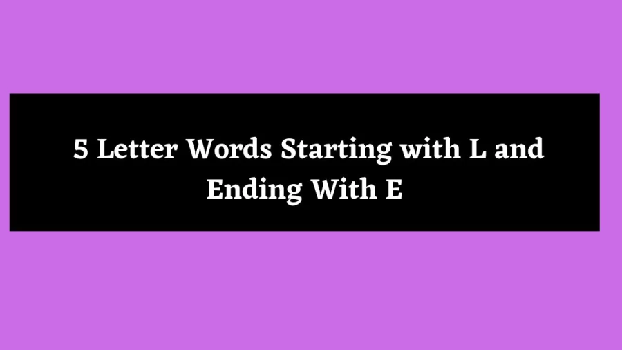 5 Letter Words Starting with L and Ending With E - Wordle Hint