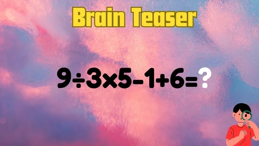 Brain Teaser: Can You Solve 9÷3x5-1+6=?
