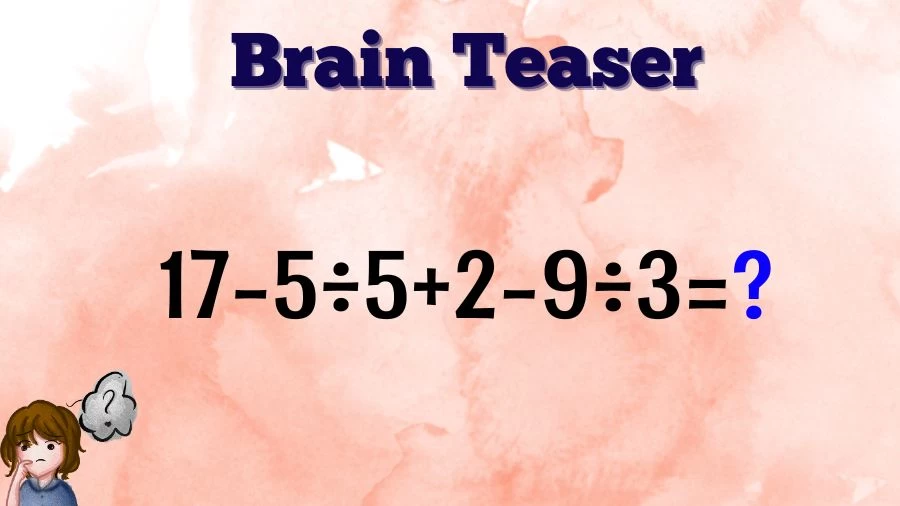 Brain Teaser IQ Test Math Quiz: 17-5÷5+2-9÷3=?