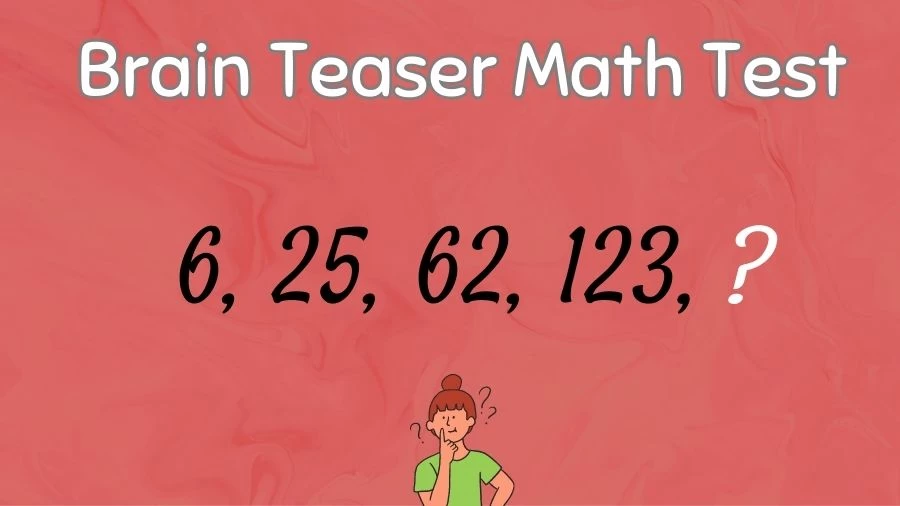 Brain Teaser Math Test: Complete the Series 6, 25, 62, 123, ?