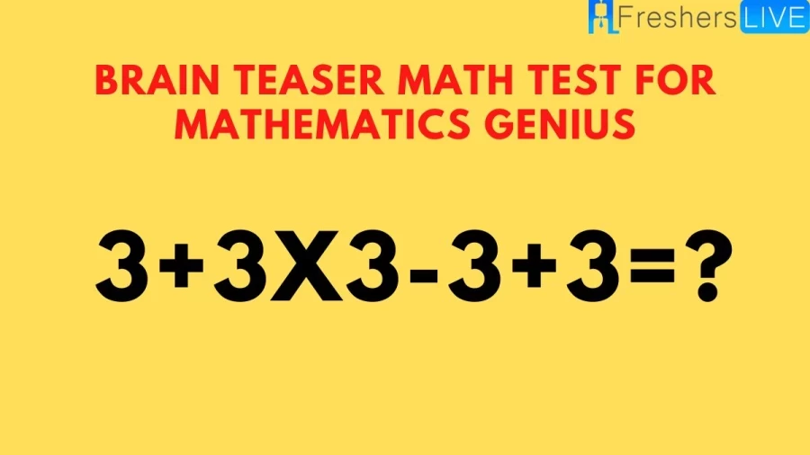 Brain Teaser Math Test For Mathematics Genius 3+3x3-3+3=?