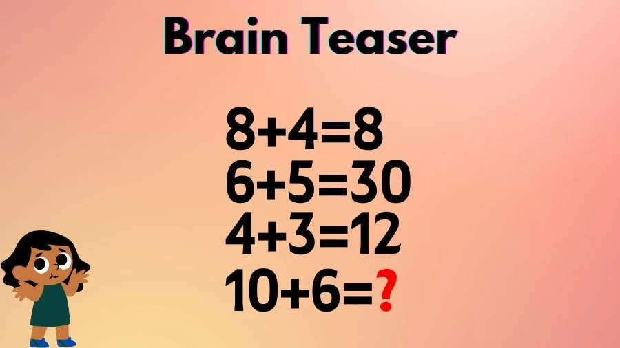 Brain Teaser Test Your IQ: If 8+4=8, 6+5=30, 4+3=12, 10+6=?