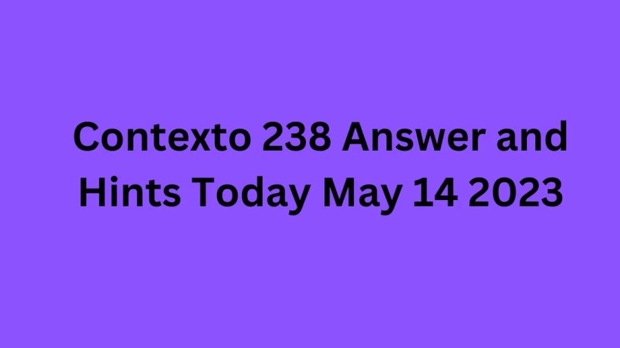 Contexto 238 Answer and Hints Today May 14 2023