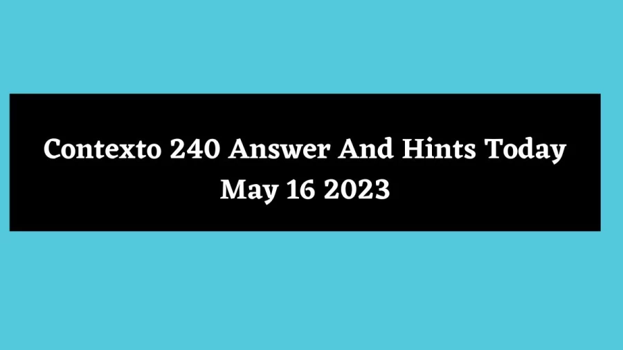 Contexto 240 Answer And Hints Today May 16 2023