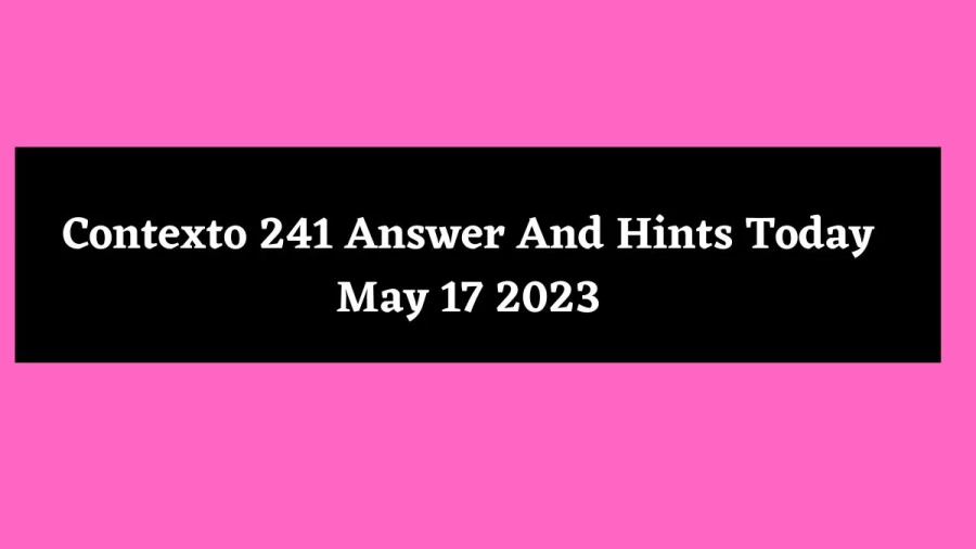 Contexto 241 Answer And Hints Today May 17 2023