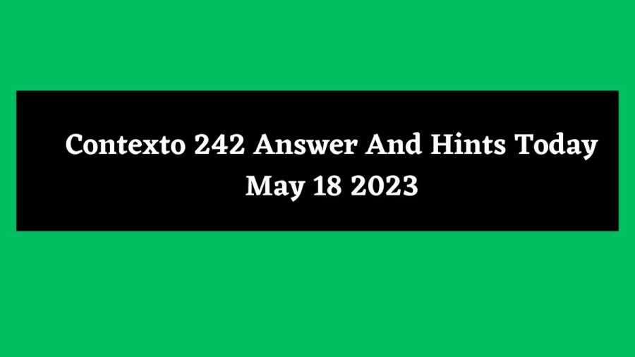 Contexto 242 Answer And Hints Today May 18 2023