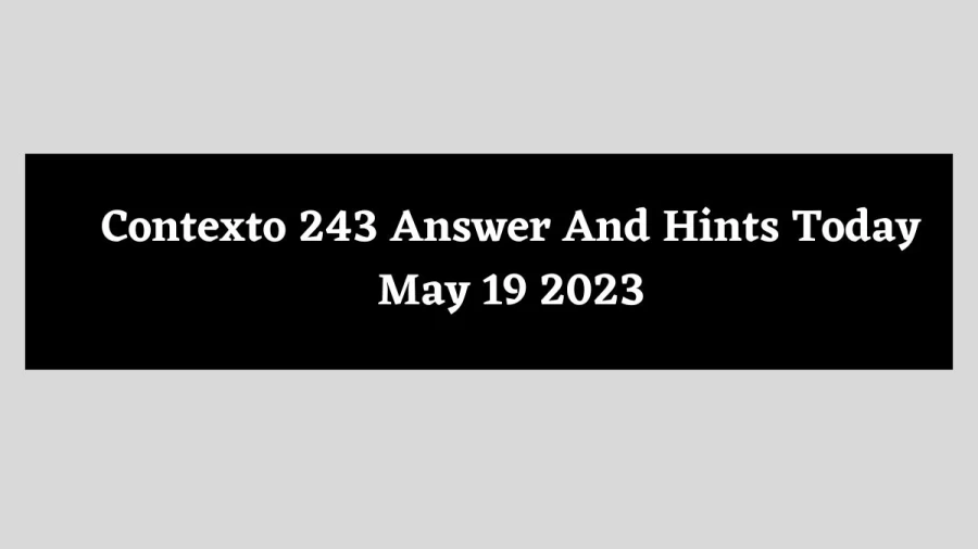 Contexto 243 Answer And Hints Today May 19 2023