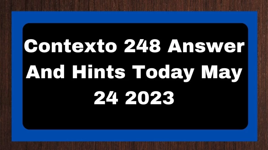 Contexto 248 Answer And Hints Today May 24 2023
