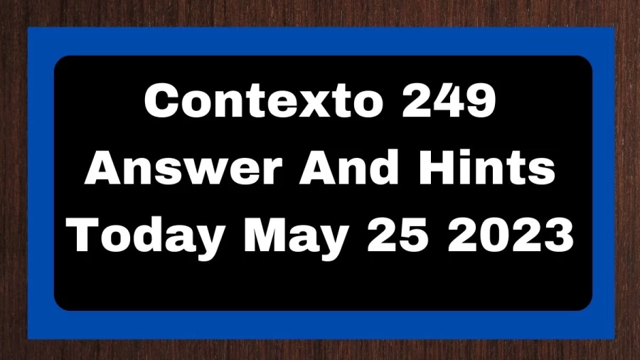 Contexto 249 Answer And Hints Today May 25 2023