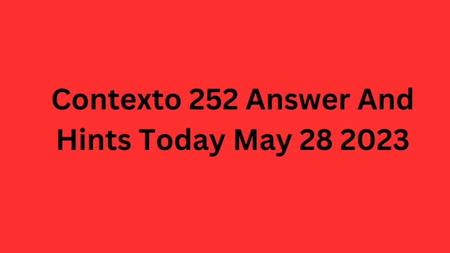Contexto 252 Answer And Hints Today May 28 2023
