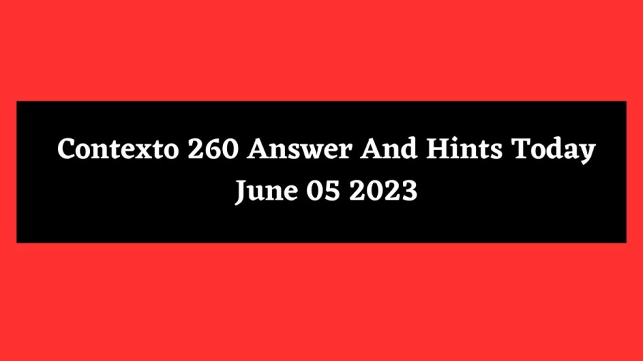 Contexto 260 Answer And Hints Today June 05 2023