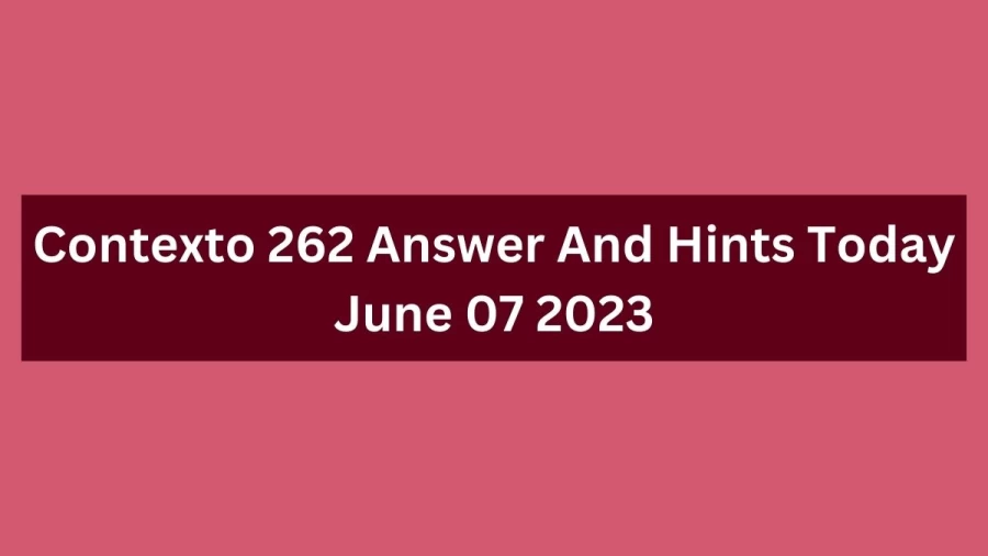 Contexto 262 Answer And Hints Today June 07 2023