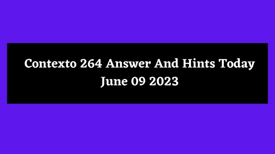 Contexto 264 Answer And Hints Today June 09 2023