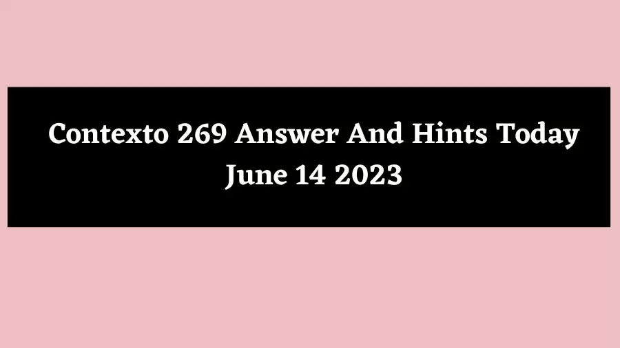 Contexto 269 Answer And Hints Today June 14 2023