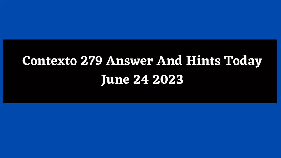 Contexto 279 Answer And Hints Today June 24 2023