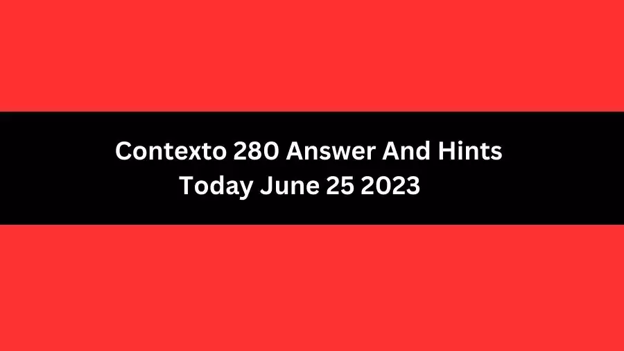 Contexto 280 Answer And Hints Today June 25 2023