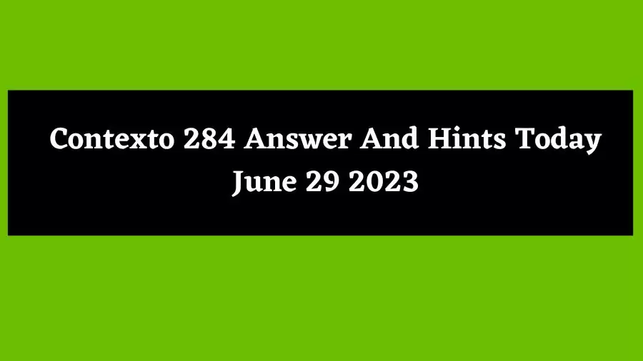 Contexto 284 Answer And Hints Today June 29 2023