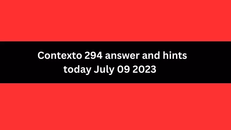Contexto 294 answer and hints today July 09 2023