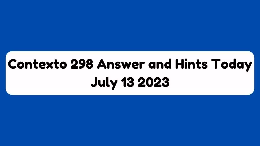 Contexto 298 Answer and Hints Today July 13 2023