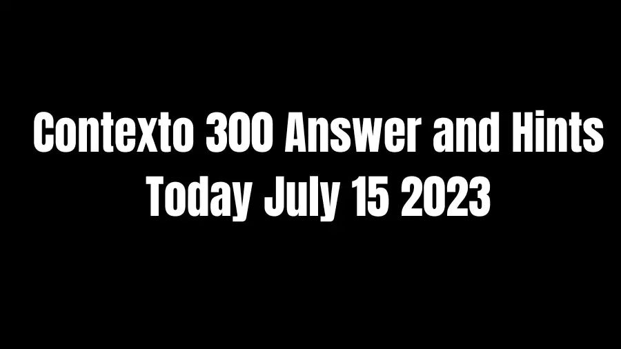 Contexto 300 Answer and Hints Today July 15 2023