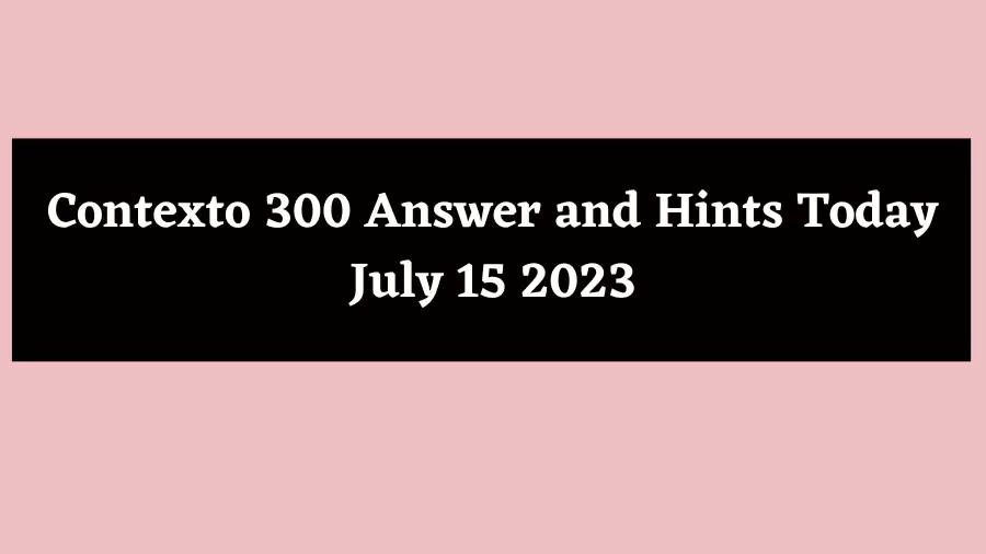 Contexto 301 Answer and Hints Today July 16 2023
