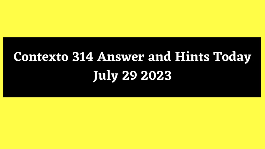 Contexto 315 Answer and Hints Today July 30 2023