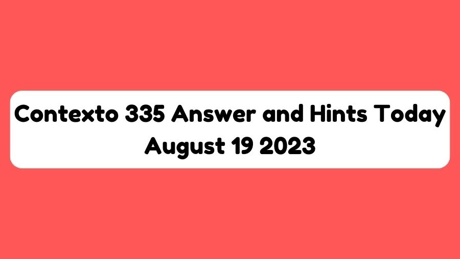 Contexto 335 Answer and Hints Today August 19 2023