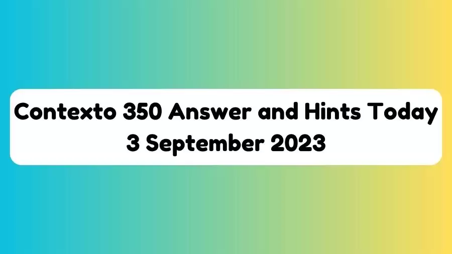Contexto 350 Answer and Hints Today 3 September 2023