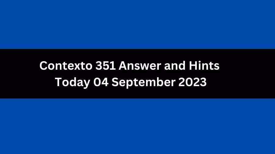 Contexto 351 Answer and Hints Today 04 September 2023